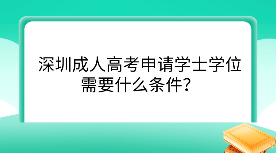 <b>深圳成人高考申请学士学位需要什么条件？</b>