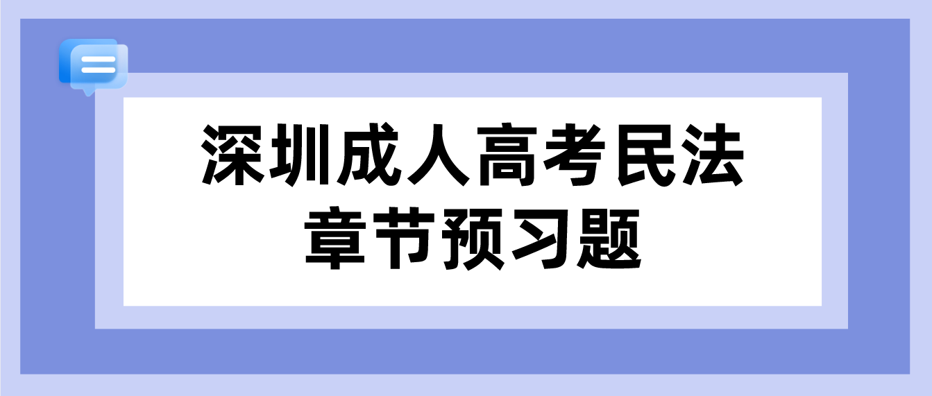 <b>2023年深圳成人高考专升本民法章节预习题十二</b>