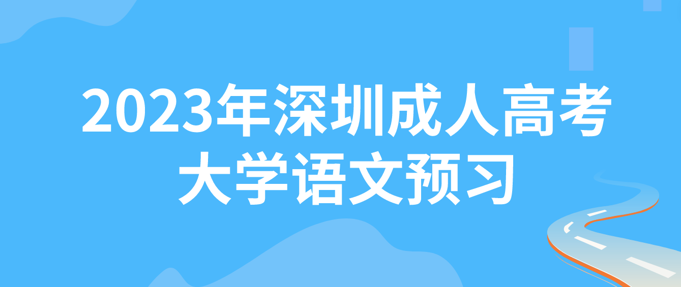 2023年深圳成人高考专升本大学语文预习题二十一
