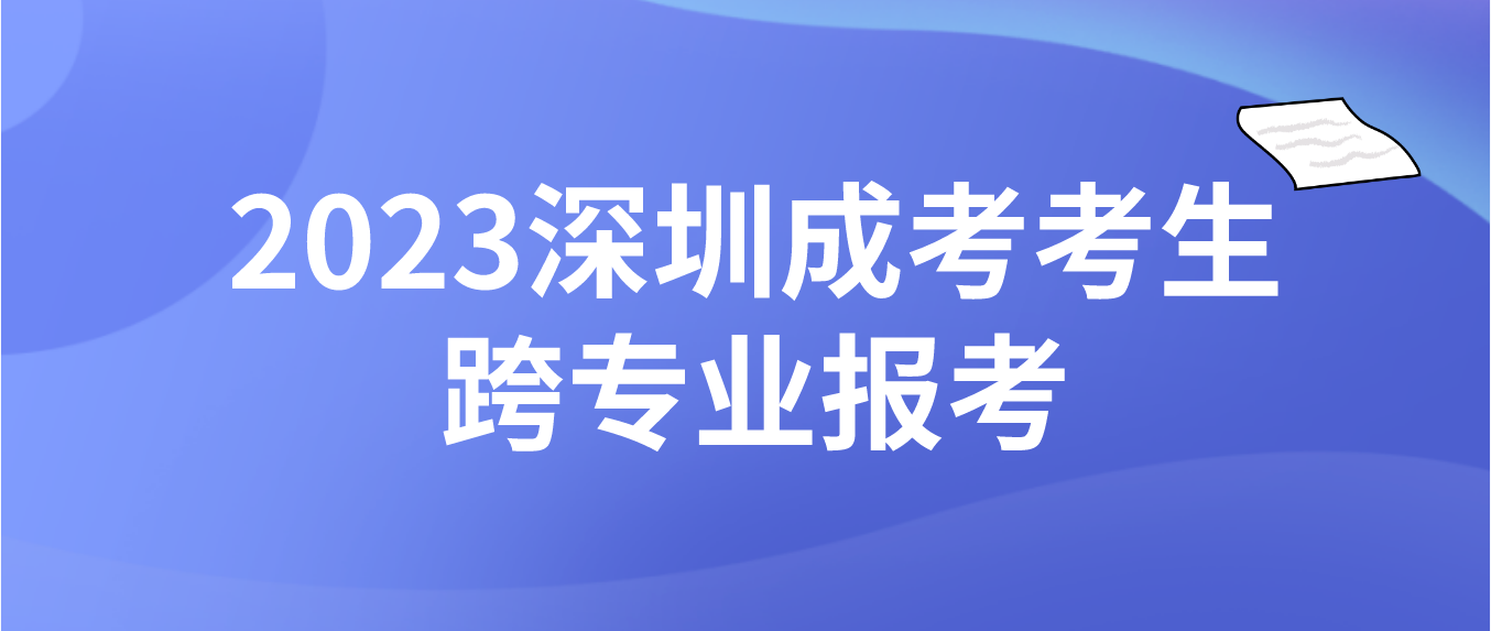 2023年深圳成人高考南山区考生可以跨专业报考吗？