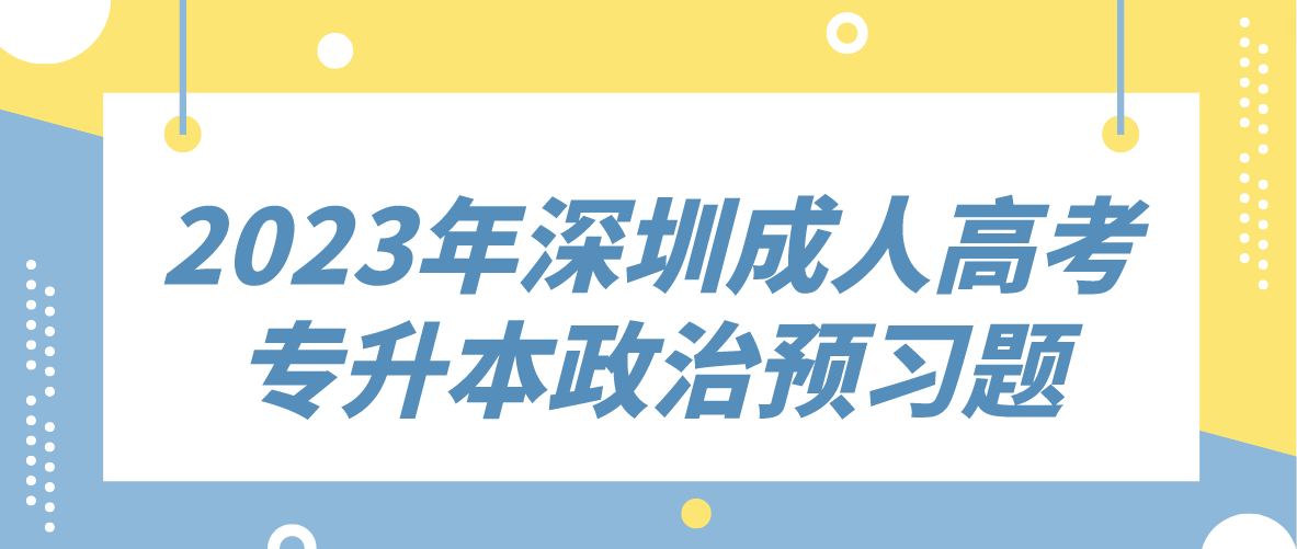 <b>2023年深圳成人高考专升本政治预习题七</b>